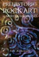 Prehistoric Rock Art in Northumberland di Stan Beckensall edito da The History Press