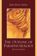 Outline of Parapsychology (Revised) di Jesse Hong Xiong edito da University Press of America