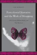 Postcolonial Narrative and the Work of Mourning: J.M. Coetzee, Wilson Harris, and Toni Morrison di Sam Durrant edito da State University of New York Press