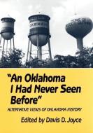 An Oklahoma I Had Never Seen Before: Alternative Views of Oklahoma History di Davis D. Joyce edito da ARTHUR H CLARK CO