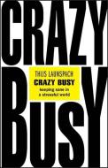 Crazy Busy: Keeping Sane In A Stressful World di T Launspach edito da John Wiley And Sons Ltd