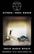 Esther, Frog Queen di Julie Marie Myatt edito da Broadway Play Publishing Inc