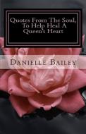 Quotes From The Soul, To Help Heal A Queen's Heart di Danielle Bailey edito da UNQLY MADE LLC.