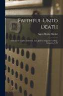 FAITHFUL UNTO DEATH [MICROFORM] : A MEMO di AGNES MAULE MACHAR edito da LIGHTNING SOURCE UK LTD