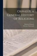 Orpheus, a General History of Religions di Salomon Reinach, Florence Simmonds edito da LEGARE STREET PR