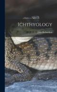 Ichthyology di John Richardson edito da LEGARE STREET PR