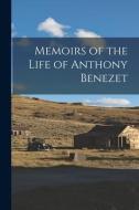 Memoirs of the Life of Anthony Benezet di Anonymous edito da LEGARE STREET PR