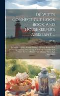 De Witt's Connecticut Cook Book, And Housekeeper's Assistant ...: To Which Is Added A Large Number Of Tried Recipes, For Preserving, Canning, And Curi di N. Orr edito da LEGARE STREET PR