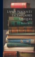 Livres Perdus Et Escemplaires Uniques: Oeuvres Posthumes di Jean Marie Querard edito da LEGARE STREET PR