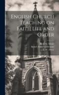 English Church Teaching on Faith Life and Order di H. C. G. Moule, Robert Baker Girdlestone, T. W. Drury edito da LEGARE STREET PR