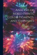 Analysis of Mixed Paints, Color Pigments, and Varnishes di Clifford Dyer Holley, Edwin Fremont Ladd edito da LEGARE STREET PR