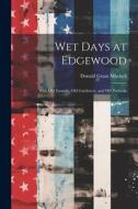 Wet Days at Edgewood: With Old Farmers, Old Gardeners, and Old Pastorals di Donald Grant Mitchell edito da LEGARE STREET PR