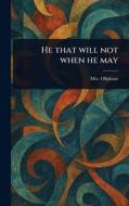 He That Will Not When He May di (Margaret) Oliphant edito da Creative Media Partners, LLC