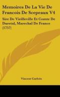 Memoires De La Vie De Francois De Scepeaux V4 di Vincent Carloix edito da Kessinger Publishing Co