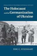 The Holocaust and the Germanization of Ukraine di Eric C. Steinhart edito da Cambridge University Press