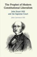 The Prophet Of Modern Constitutional Liberalism di John Lawrence Hill edito da Cambridge University Press