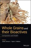 Whole Grains and their Bioactives di Jodee Johnson edito da Wiley-Blackwell