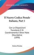Il Nuovo Codice Penale Italiano, Part 1: Con Le Disposizioni Transitorie E Di Coordinamento E Brevi Note Dilucidative (1890) di Enrico Pessina edito da Kessinger Publishing