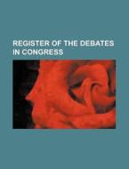 Register of the Debates in Congress di Books Group edito da Rarebooksclub.com