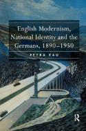 English Modernism, National Identity and the Germans, 1890-1950 di Petra Rau edito da Taylor & Francis Ltd