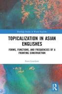 Topicalization in Asian Englishes di Sven (Technical University of Dresden Leuckert edito da Taylor & Francis Ltd