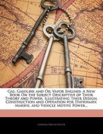 A New Book On The Subject Descriptive Of Their Theory And Power, Illustrating Their Design, Construction And Operation For Stationary, Marine, And Veh di Gardner Dexter Hiscox edito da Bibliobazaar, Llc
