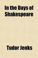 In The Days Of Shakespeare di Tudor Jenks edito da General Books Llc
