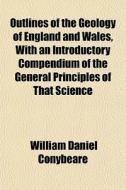 Outlines Of The Geology Of England And W di William Daniel Conybeare edito da General Books