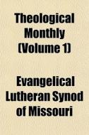 Theological Monthly Volume 1 di Evangelica Missouri edito da General Books