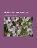 Aeneid Iv (volume 10) di Charles Earle Freeman edito da General Books Llc