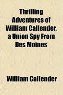 Thrilling Adventures Of William Callende di William Callender edito da General Books