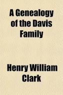 A Genealogy Of The Davis Family di Henry William Clark edito da General Books Llc