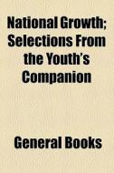 National Growth; Selections From The Youth's Companion edito da General Books Llc