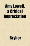 Amy Lowell, A Critical Appreciation di Bryher edito da General Books