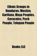 Ethnic Groups in Honduras: Mestizo, Garifuna, Maya Peoples, Caracoles, Pech People, Tolupan People, Sumo People edito da Books LLC