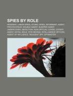 Spies By Role: Resident, Labor Spies, Atomic Spies, Informant, Agent Provocateur, Double Agent, Sleeper Agent, Undercover, Defection di Source Wikipedia edito da Books Llc, Wiki Series