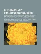 Buildings And Structures In Sussex: Buildings And Structures In East Sussex, Buildings And Structures In West Sussex, Public Houses In Sussex di Source Wikipedia edito da Books Llc, Wiki Series