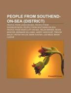 People From Southend-on-sea (district): People From Leigh-on-sea, People From Shoeburyness, People From Southend-on-sea di Source Wikipedia edito da Books Llc, Wiki Series