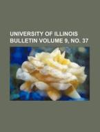 University of Illinois Bulletin Volume 9, No. 37 di Books Group edito da Rarebooksclub.com