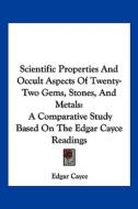 Scientific Properties and Occult Aspects of Twenty-Two Gems, Stones, and Metals: A Comparative Study Based on the Edgar Cayce Readings di Edgar Cayce edito da Kessinger Publishing
