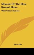 Memoir of the Hon. Samuel Howe: With Other Notices di Rufus Ellis edito da Kessinger Publishing