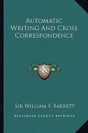 Automatic Writing and Cross Correspondence di William F. Barrett edito da Kessinger Publishing