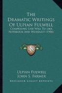 The Dramatic Writings of Ulpian Fulwell: Comprising Like Will to Like, Notebook and Wordlist (1906) di Ulpian Fulwell edito da Kessinger Publishing