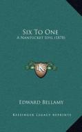 Six to One: A Nantucket Idyl (1878) di Edward Bellamy edito da Kessinger Publishing