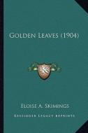 Golden Leaves (1904) di Eloise A. Skimings edito da Kessinger Publishing