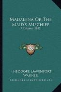 Madalena or the Maid's Mischief: A Drama (1887) di Theodore Davenport Warner edito da Kessinger Publishing