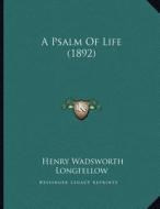 A Psalm of Life (1892) di Henry Wadsworth Longfellow edito da Kessinger Publishing