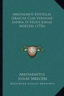 Aristaeneti Epistolae Graecae Cum Versione Latina Et Notis Josiae Merceri (1736) di Aristaenetus, Josiae Merceri, Joan Cornelio De Pauw edito da Kessinger Publishing
