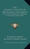 The Student's History of the English Parliament the Student's History of the English Parliament: In Its Transformation Through a Thousand Years (1887) di Rudolf Von Gneist edito da Kessinger Publishing