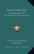 Antiguedades Clasicas V2: Antiguedades Romanas (1883) di Augustus Samuel Wilkins edito da Kessinger Publishing
